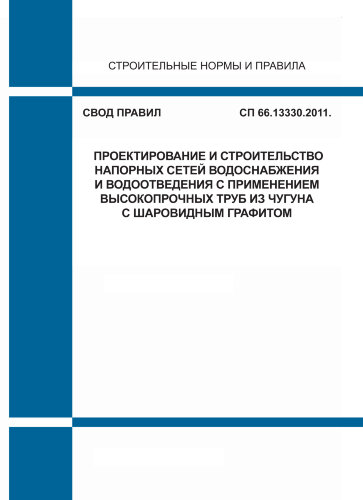 СП 66.13330.2011. Свод правил. Проектирование и строительство напорных сетей водоснабжения и водоотведения с применением высокопрочных труб из чугуна с шаровидным графитом