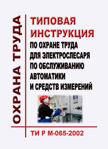 ТИ Р М-065-2002 (СО 153-34.03.265-2002). Типовая инструкция по охране труда для электрослесаря по обслуживанию автоматики и средств измерений