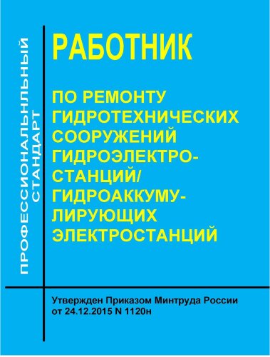 Профессиональный стандарт "Работник по ремонту гидротехнических сооружений гидроэлектростанций/гидроаккумулирующих электростанций"