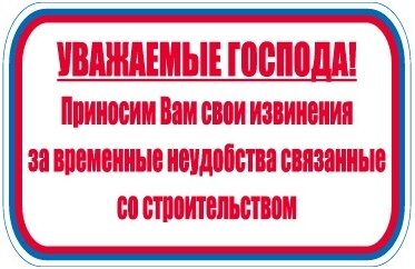 Знак Уважаемые господа! Приносим Вам свои извинения за временные неудобства связанные со строительством