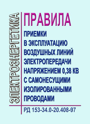 РД 153-34.0-20.408-97 (СО 34.0-20.408-97). Правила приемки в эксплуатацию воздушных линий электропередачи напряжением 0,38 кВ с самонесущими изолированными проводами