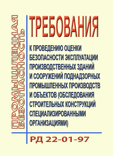 РД 22-01-97. Требования к проведению оценки безопасности эксплуатации производственных зданий и сооружений поднадзорных промышленных производств и объектов (обследование строительных конструкций специализированными организациями)