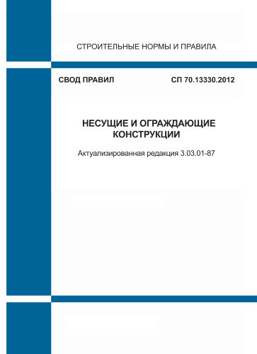 СП 70.13330.2012. Свод правил. Несущие и ограждающие конструкции (Актуализированная редакция СНиП 3.03.01-87)