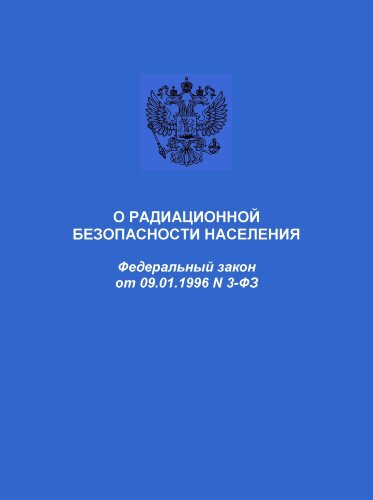 О радиационной безопасности населения. Федеральный закон от 09.01.1996 № 3-ФЗ в редакции Федерального закона от 08.12.2020 № 429-ФЗ