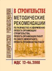 МДС 12-46.2008 Методические рекомендации по разработке и оформлению проекта организации строительства, проекта организации работ по сносу (демонтажу), проекта производства работ