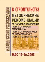 МДС 12-46.2008 Методические рекомендации по разработке и оформлению проекта организации строительства, проекта организации работ по сносу (демонтажу), проекта производства работ