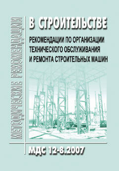 МДС 12-8.2007 Рекомендации по организации технического обслуживания и ремонта строительных машин