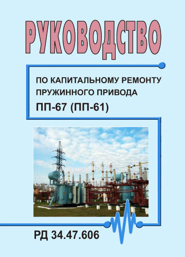 РД 34.47.606 (СО 153-34.47.606). Руководство по капитальному ремонту пружинного привода ПП-67 (ПП-61)