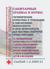 СанПиН 1.2.3685-21. Санитарные правила и нормы "Гигиенические нормативы и требования к обеспечению безопасности и (или) безвредности для человека факторов среды обитания".VI. Гигиенические нормативы по устройству, содержанию и режиму работы организаций во