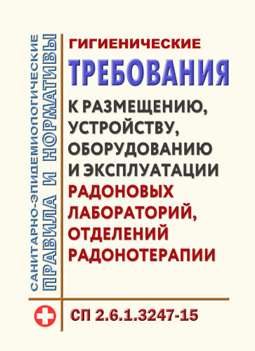 СП 2.6.1.3247-15. Гигиенические требования к размещению, устройству, оборудованию и эксплуатации радоновых лабораторий, отделений радонотерапии
