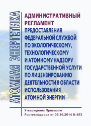 Административный регламент предоставления Федеральной службой по экологическому, технологическому и атомному надзору государственной услуги по лицензированию деятельности в области использования атомной энергии