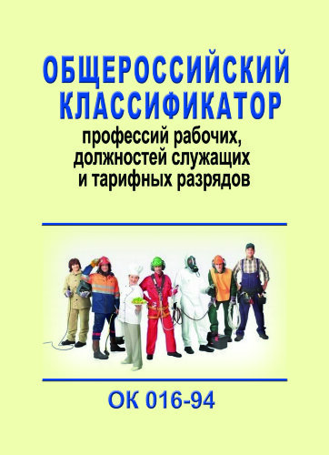 Общероссийский классификатор профессий рабочих, должностей служащих и тарифных разрядов. ОК 016-94