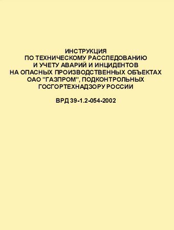 ВРД 39-1.2-054-2002 Инструкция по техническому расследованию и учету аварий и инцидентов на опасных производственных объектах ОАО "ГАЗПРОМ", подконтрольных Госгортехнадзору РФ