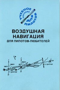 Воздушная навигация для пилотов-любителей, 2009 (Составитель ст. преподаватель Уральского УТЦ ГА В.И.Бабинцев)
