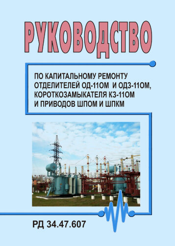 РД 34.47.607 (СО 153-34.47.607). Руководство по ремонту отделителей ОД-110М и ОДЗ-110М, короткозамыкателя КЗ-110М и приводов ШПОМ и ШПКМ
