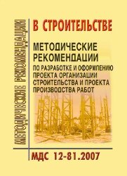 МДС 12-81.2007 Методические рекомендации по разработке и оформлению проекта организации строительства и проекта производства работ