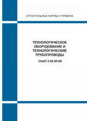 СНиП 3.05.05-84 (М.: Госстрой РФ, ГУП ЦПП, 1995) Технологическое оборудование и технологические трубопроводы