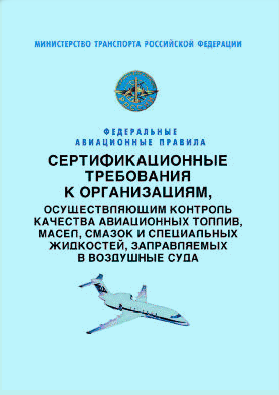 Федеральные авиационные правила «Сертификационные требования к организациям, осуществляющим контроль качества авиационных топлив, масел, смазок и специальных жидкостей, заправляемых в воздушные суда»