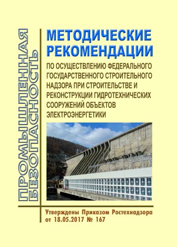 Методические рекомендации по осуществлению федерального государственного строительного надзора при строительстве и реконструкции гидротехнических сооружений объектов электроэнергетики