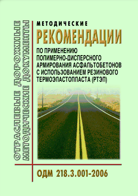 ОДМ 218.3.001-2006 Методические рекомендации по применению полимерно-дисперсного армирования асфальтобетонов с использованием резинового термоэластопласта (РТЭП)