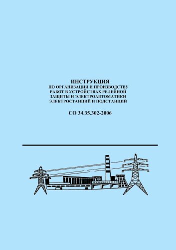 СО 34.35.302-2006. Инструкция по организации и производству работ в устройствах релейной защиты и электроавтоматики электростанций и подстанций