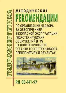 РД 03-141-97. Методические рекомендации по организации надзора за обеспечением безопасной эксплуатации гидротехнических сооружений (ГТС) на подконтрольных органам госгортехнадзора предприятиях и объектах
