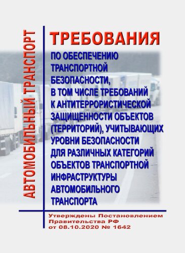 Требования по обеспечению транспортной безопасности, в том числе требований к антитеррористической защищенности объектов (территорий), учитывающих уровни безопасности для различных категорий объектов транспортной инфраструктуры автомобильного транспорта. 