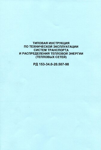 РД 153-34.0-20.507-98. Типовая инструкция по технической эксплуатации систем транспорта и распределения  тепловой энергии (тепловых сетей)