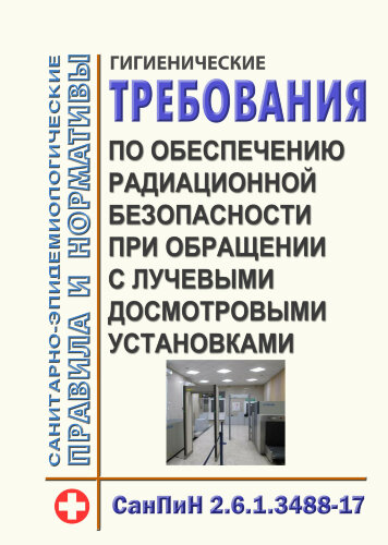 СанПиН 2.6.1.3488-17. Гигиенические требования по обеспечению радиационной безопасности при обращении с лучевыми досмотровыми установками