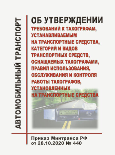 Об утверждении требований к тахографам, устанавливаемым на транспортные средства, категорий и видов транспортных средств, оснащаемых тахографами, правил использования, обслуживания и контроля работы тахографов, установленных на транспортные средства