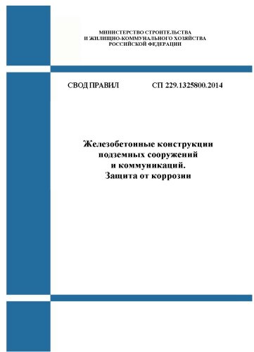 СП 229.1325800.2014. Свод правил. Железобетонные конструкции подземных сооружений и коммуникаций. Защита от коррозии