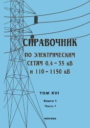Справочник по электрическим сетям 0,4 – 35 кВ и 110 - 1150 кВ. Том 16. Книга 1. Часть 1. 2014 г.