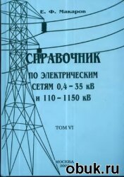 Справочник по электрическим сетям 0,4 - 35 кВ и 110 - 1150 кВ. Том 6, Предохранители 6 - 220 кВ. Силовые трансформаторы и реакторы. Макаров Е.Ф., 2006
