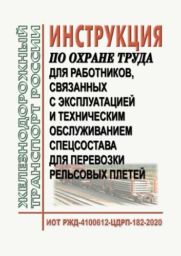 Инструкция по охране труда для работников, связанных с эксплуатацией и техническим обслуживанием спецсостава для перевозки рельсовых плетей. ИОТ РЖД-4100612-ЦДРП-182-2020