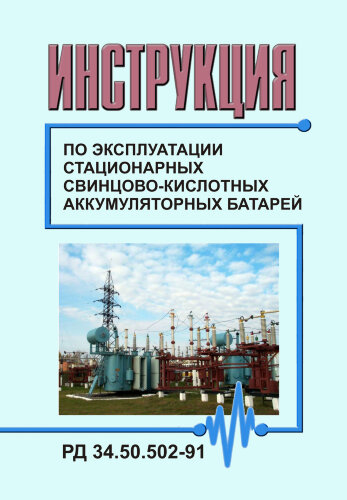 Инструкция по эксплуатации стационарных свинцово-кислотных аккумуляторных батарей. РД 34.50.502-91 (СО 153-34.50.502-91)