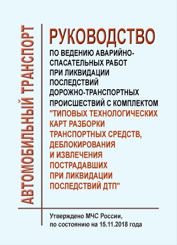 Руководство по ведению аварийно-спасательных работ при ликвидации последствий дорожно-транспортных происшествий с комплектом "Типовых технологических карт разборки транспортных средств, деблокирования и извлечения пострадавших при ликвидации последствий Д