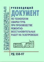 РД 558-97 Руководящий документ по технологии сварки труб при производстве ремонтно-восстановительных работ на газопроводах